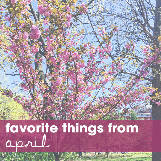 Favorite Things From April