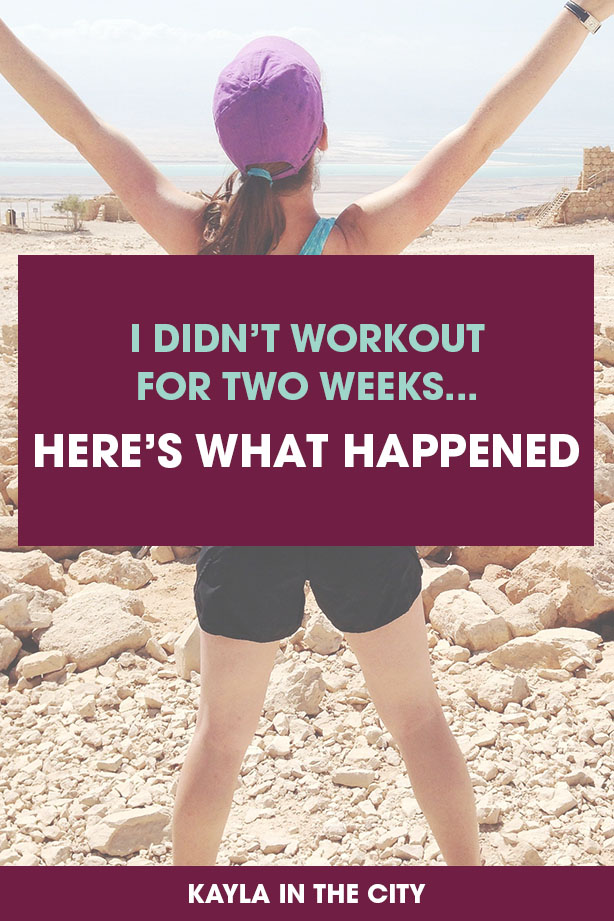 I didn't work out for 2 weeks and here's what happened - Kayla in the City